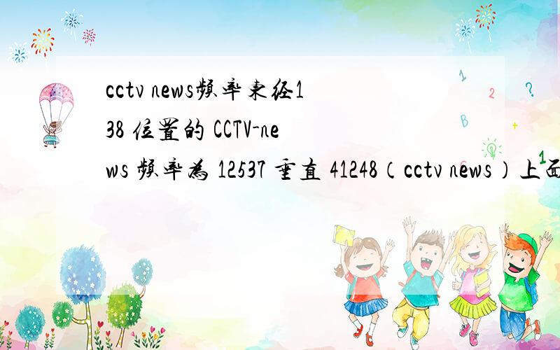 cctv news频率东经138 位置的 CCTV-news 频率为 12537 垂直 41248（cctv news）上面的怎么用收音机收啊那个我看不懂啊