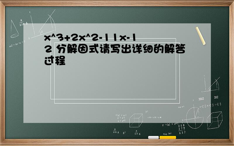 x^3+2x^2-11x-12 分解因式请写出详细的解答过程