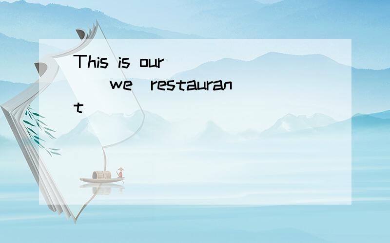 This is our____(we)restaurant