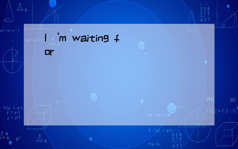 I\'m waiting for