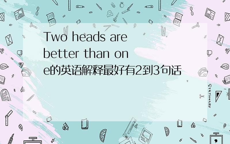 Two heads are better than one的英语解释最好有2到3句话