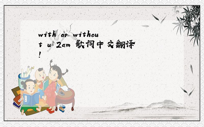 with or without u 2am 歌词中文翻译!