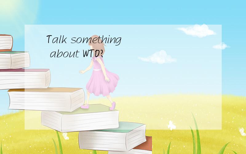Talk something about WTO?
