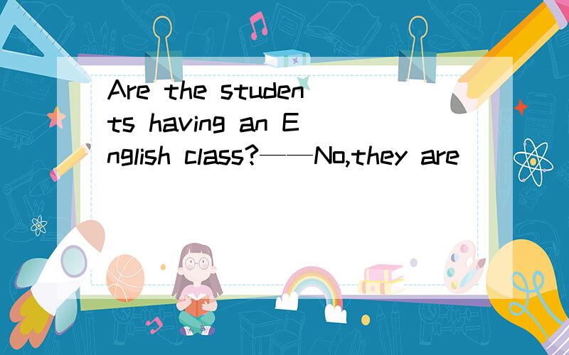Are the students having an English class?——No,they are__ __at the English Corner.一个空格处只填一个词