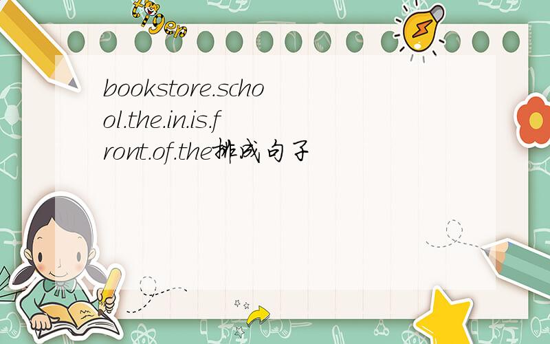 bookstore.school.the.in.is.front.of.the排成句子