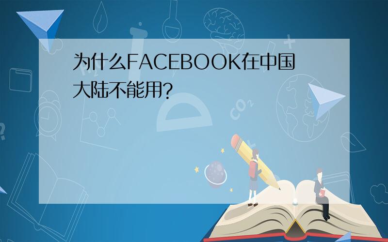 为什么FACEBOOK在中国大陆不能用?