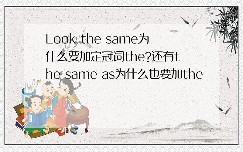 Look the same为什么要加定冠词the?还有the same as为什么也要加the