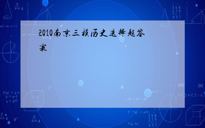 2010南京三模历史选择题答案