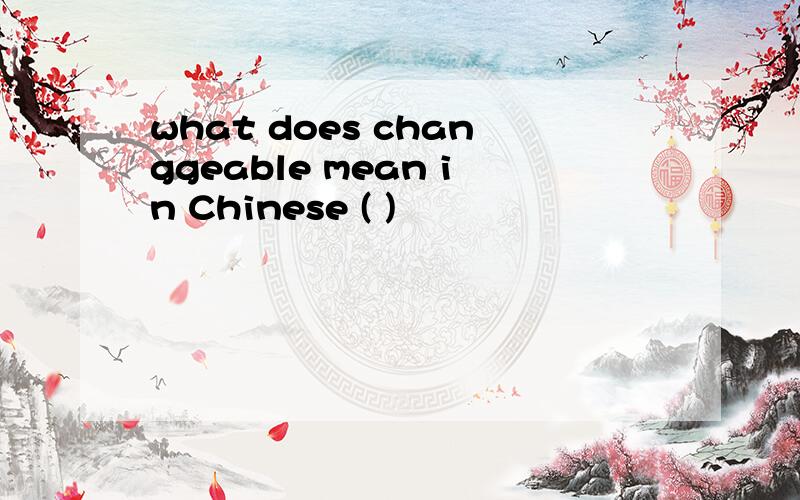 what does changgeable mean in Chinese ( )