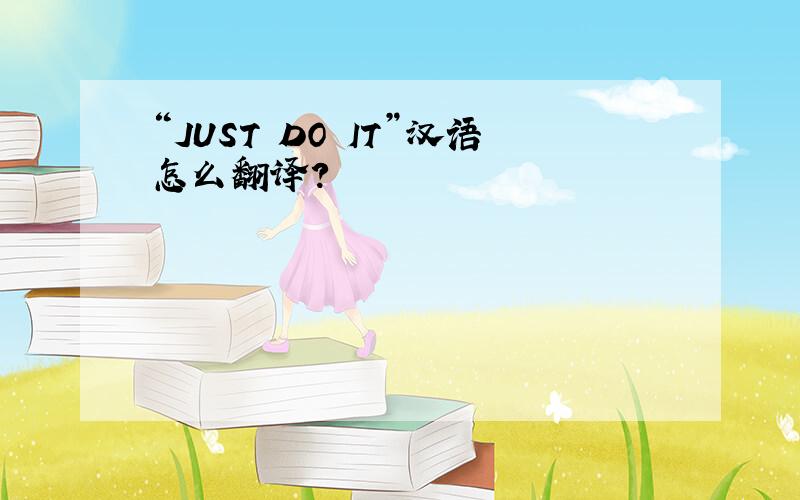 “JUST DO IT”汉语怎么翻译?
