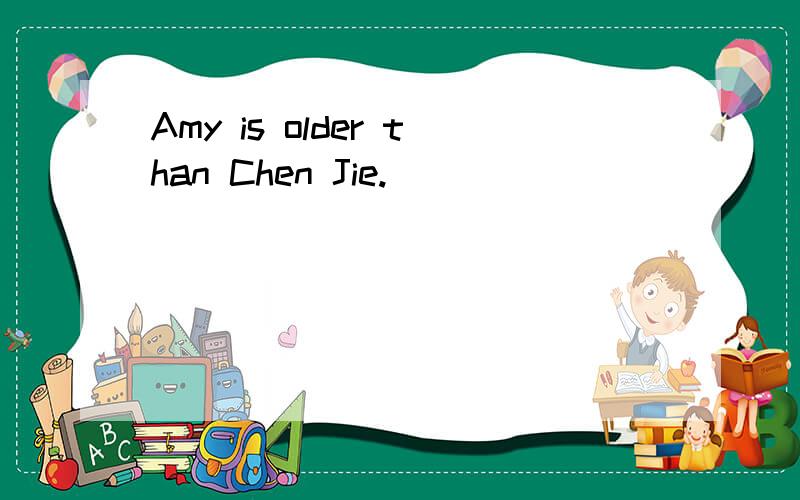 Amy is older than Chen Jie.