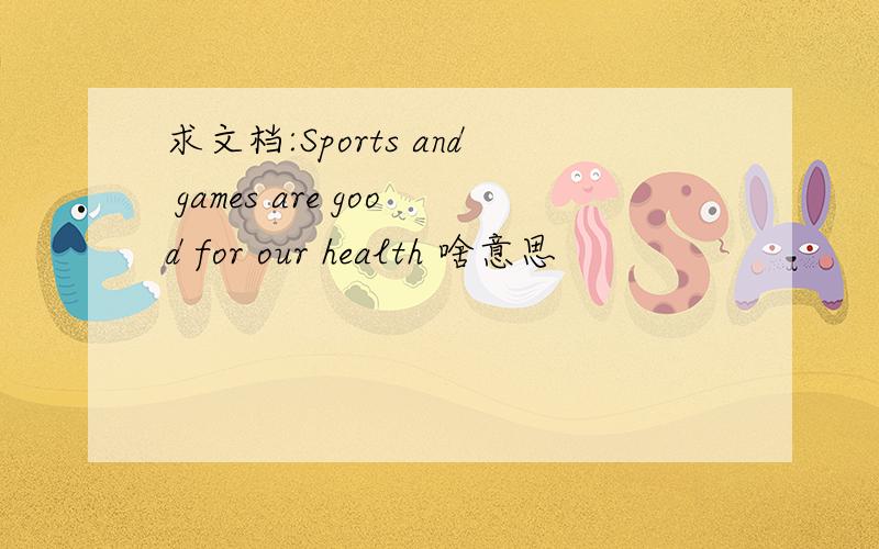 求文档:Sports and games are good for our health 啥意思