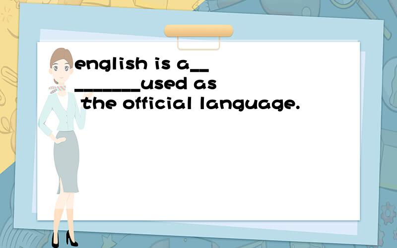 english is a_________used as the official language.