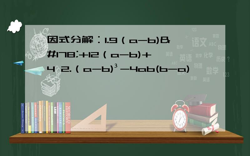 因式分解：1.9（a-b)²+12（a-b)+4 2.（a-b)³-4ab(b-a)
