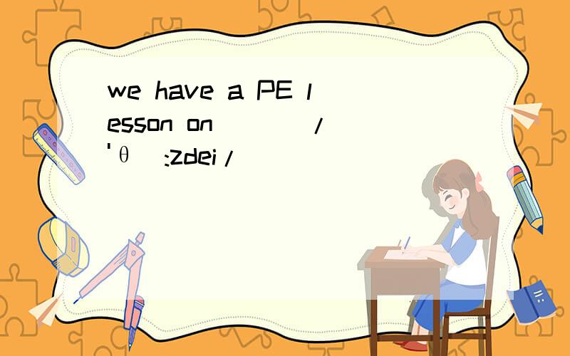 we have a PE lesson on ( ) /'θə:zdei/