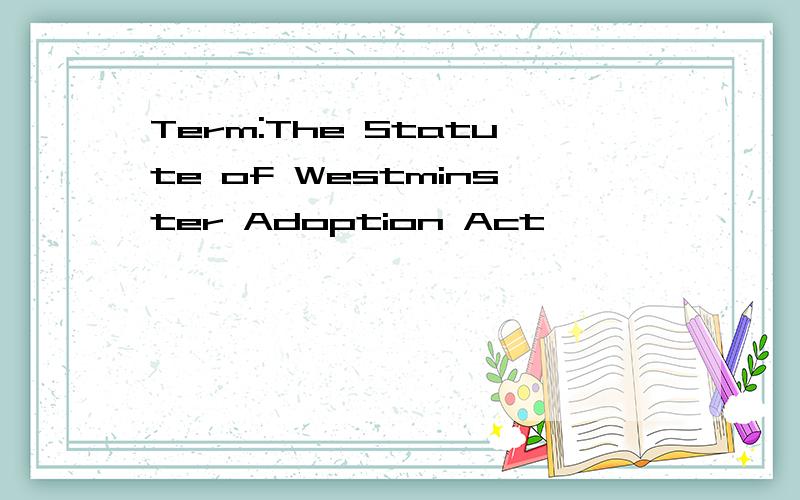 Term:The Statute of Westminster Adoption Act