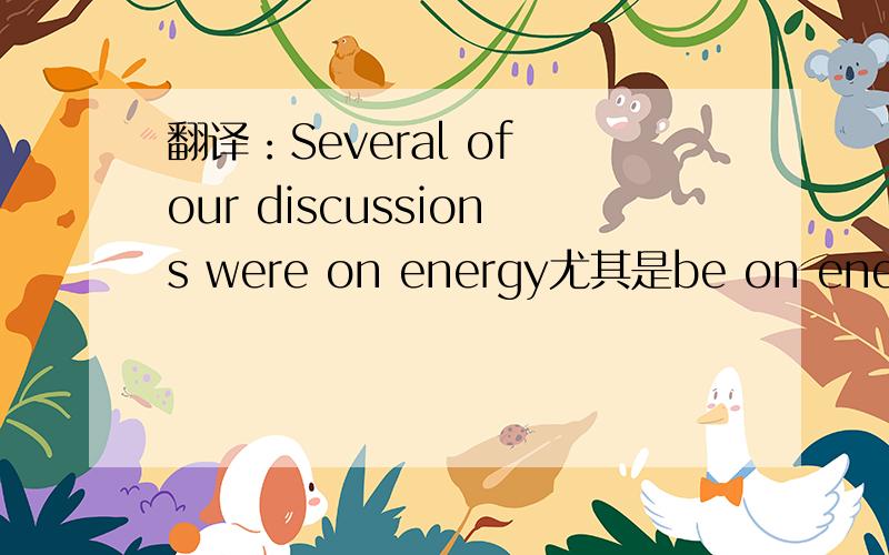 翻译：Several of our discussions were on energy尤其是be on energy是什么意思?