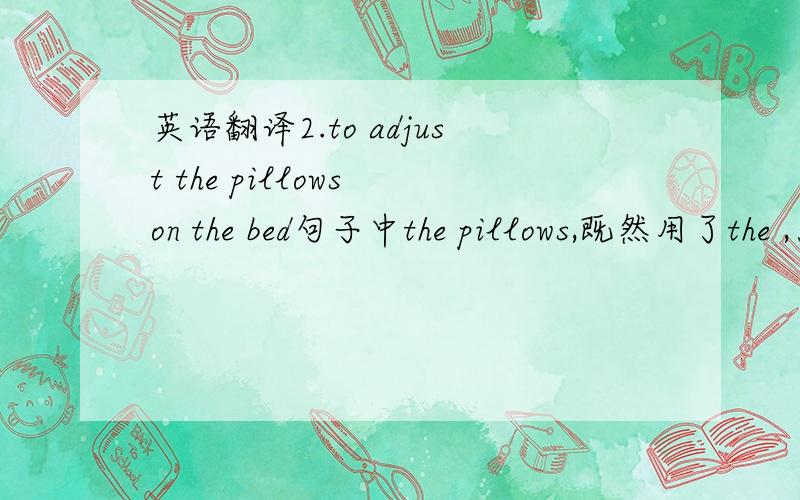 英语翻译2.to adjust the pillows on the bed句子中the pillows,既然用了the ,为什么pillow还要加s?
