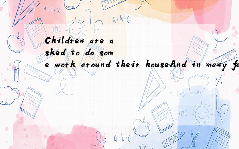 Children are asked to do some work around their houseAnd in many families,chirend are paid for doing some housework so that they learn how to make money for their own use