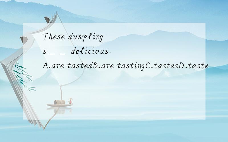 These dumplings＿＿ delicious.A.are tastedB.are tastingC.tastesD.taste