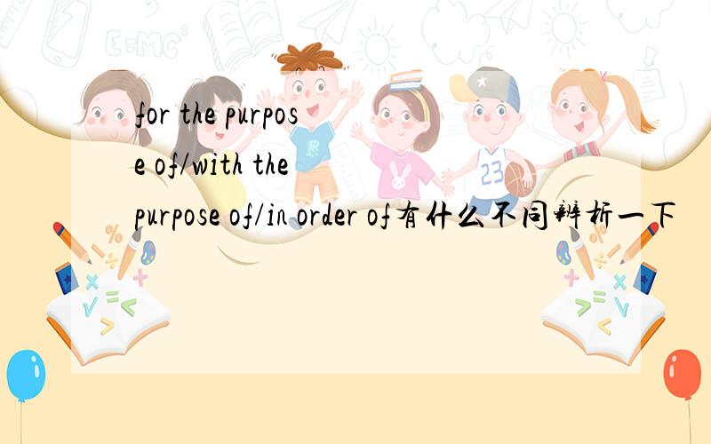 for the purpose of/with the purpose of/in order of有什么不同辨析一下