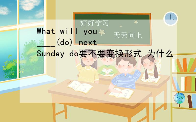 What will you ____(do) next Sunday do要不要变换形式 为什么