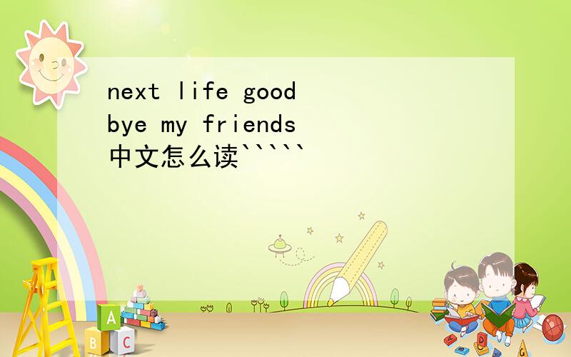 next life goodbye my friends中文怎么读`````