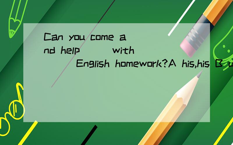 Can you come and help___with___English homework?A his,his B us,our C me,mine 三选一