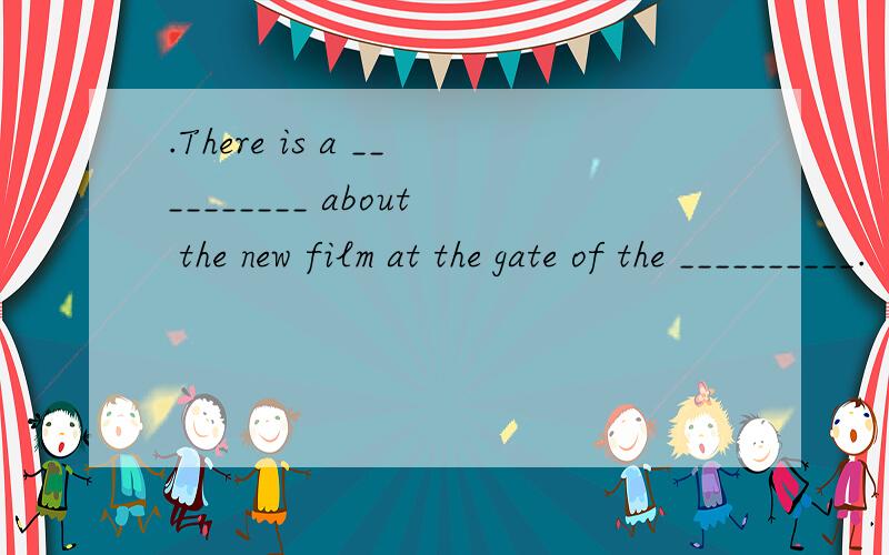 .There is a __________ about the new film at the gate of the __________.