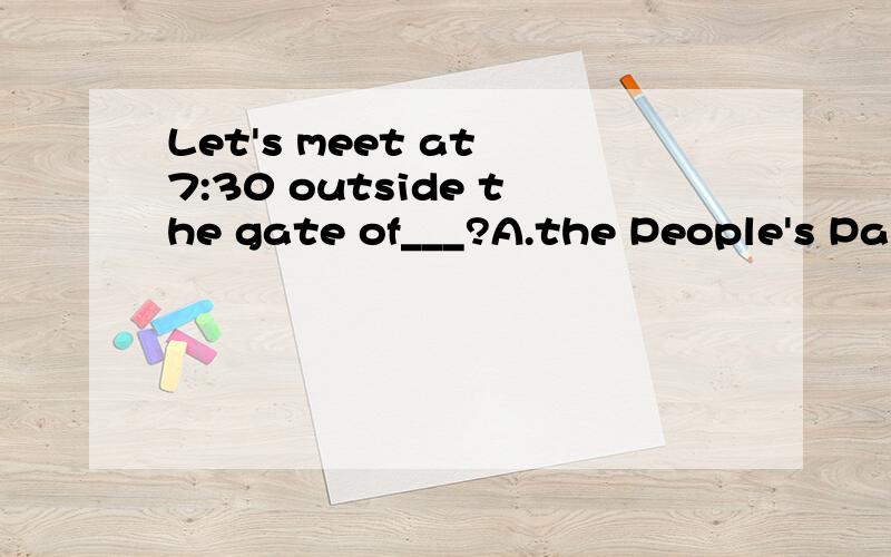 Let's meet at 7:30 outside the gate of___?A.the People's Park B.the Peoples' Park C.the People ParkD.People's Park C哪里错了,不是of+n.