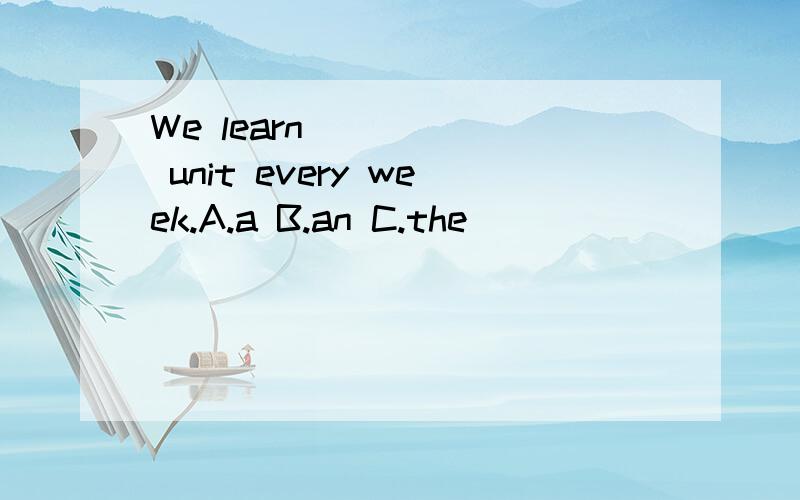 We learn _____ unit every week.A.a B.an C.the