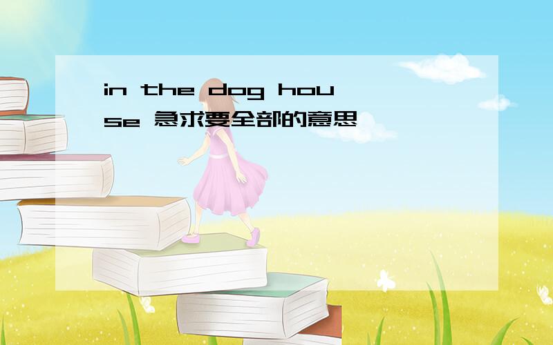 in the dog house 急求要全部的意思,