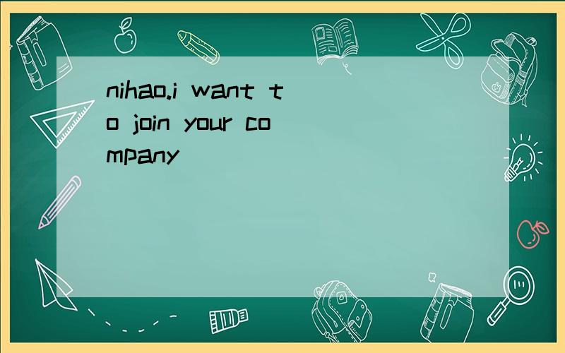 nihao.i want to join your company