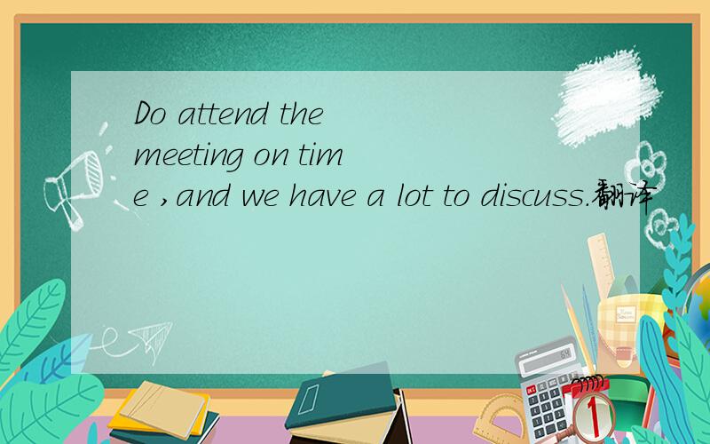 Do attend the meeting on time ,and we have a lot to discuss.翻译