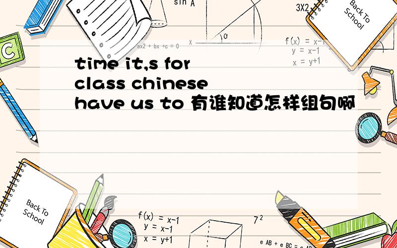 time it,s for class chinese have us to 有谁知道怎样组句啊