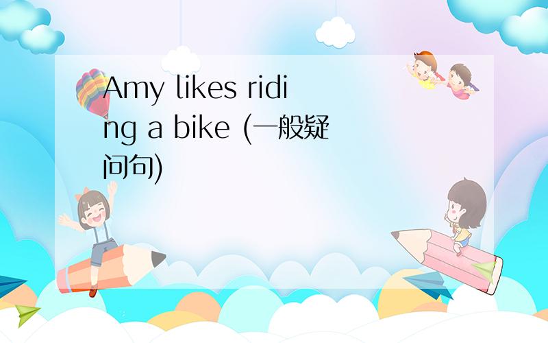 Amy likes riding a bike (一般疑问句)