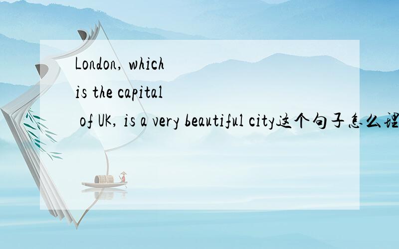 London, which is the capital of UK, is a very beautiful city这个句子怎么理解呢,为什么一个句子中会有两个is