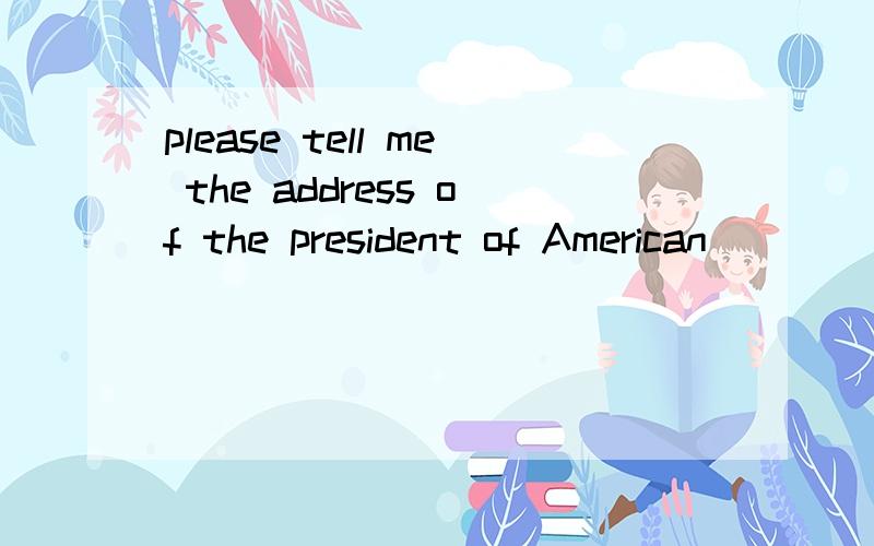 please tell me the address of the president of American