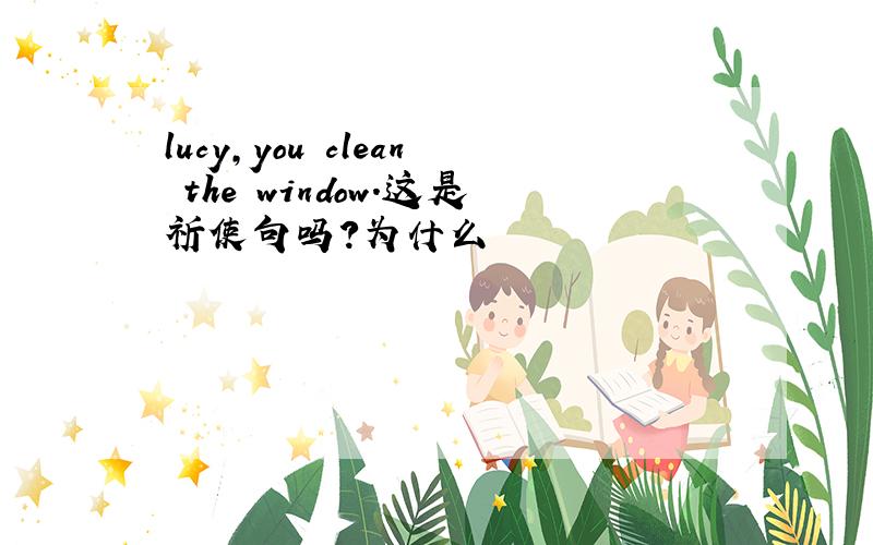 lucy,you clean the window.这是祈使句吗?为什么