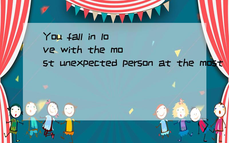 You fall in love with the most unexpected person at the most unexpected time.     什么意思?