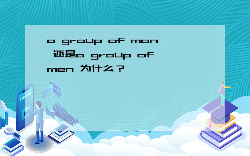 a group of man 还是a group of men 为什么？