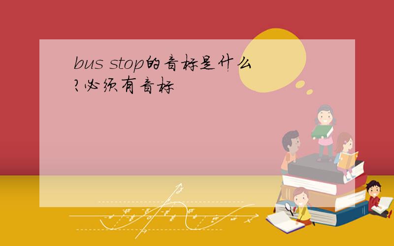bus stop的音标是什么?必须有音标