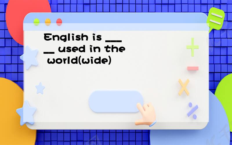 English is _____ used in the world(wide)