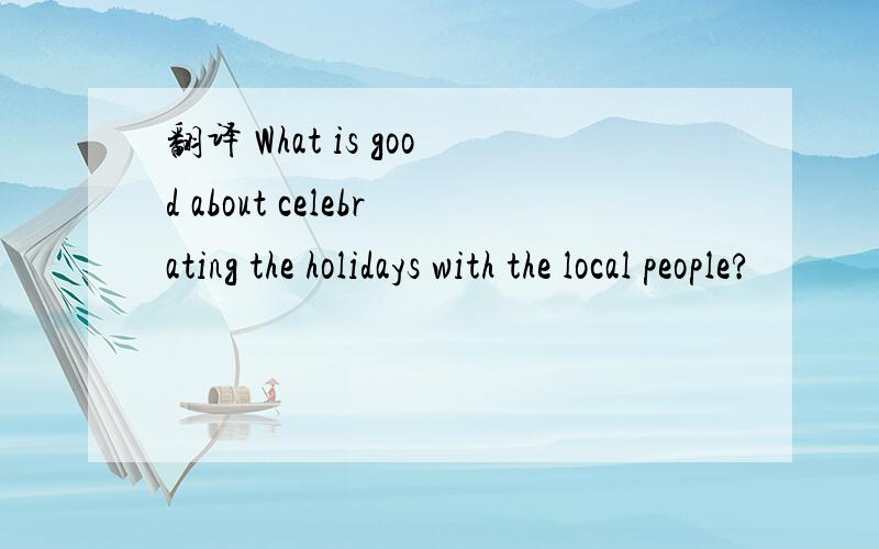 翻译 What is good about celebrating the holidays with the local people?