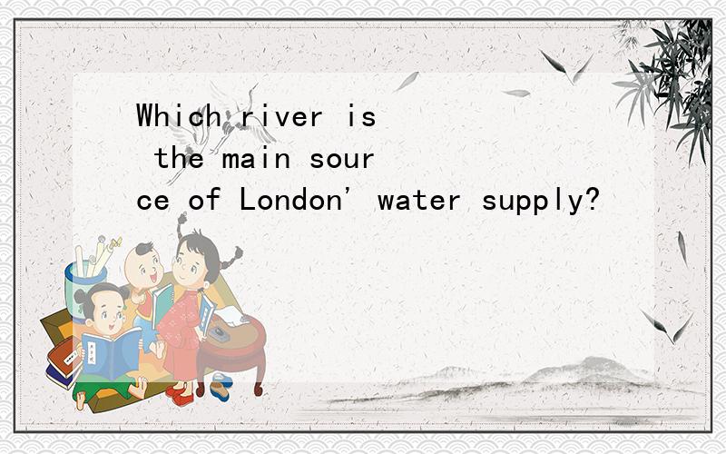 Which river is the main source of London' water supply?