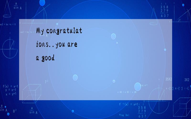 My congratulations..you are a good