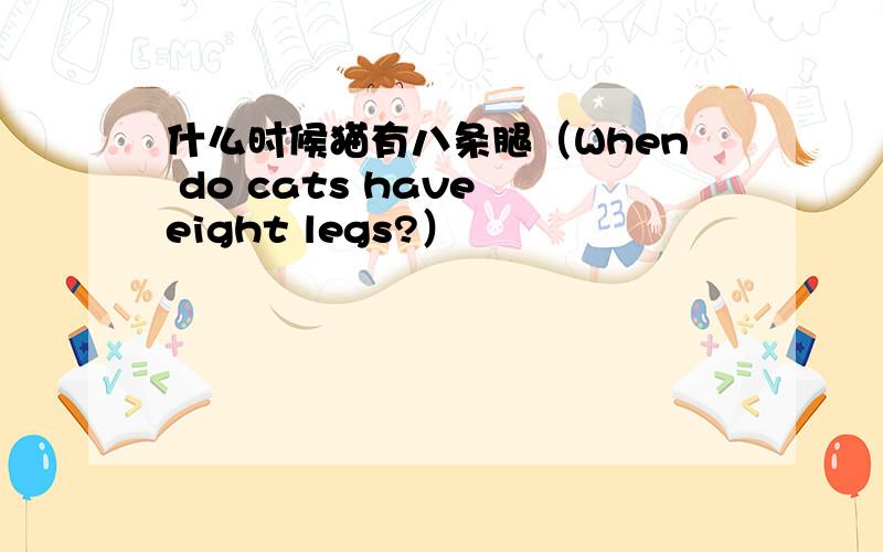 什么时候猫有八条腿（When do cats have eight legs?）