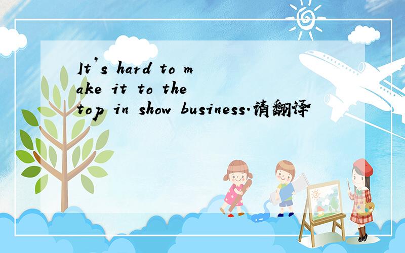 It’s hard to make it to the top in show business.请翻译