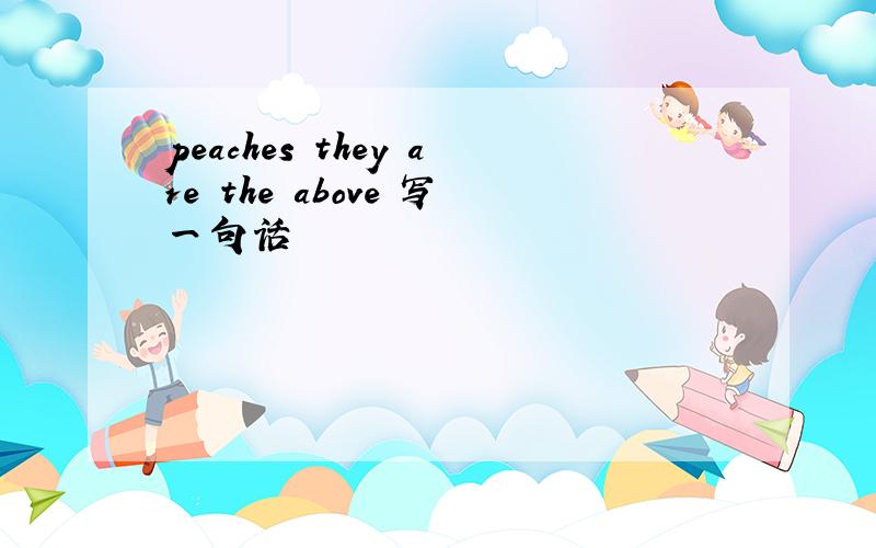 peaches they are the above 写一句话