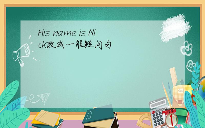 His name is Nick改成一般疑问句